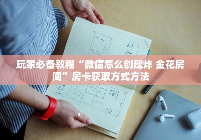 全攻略普及“微信群金花链接房卡”轻松获取房卡全渠道