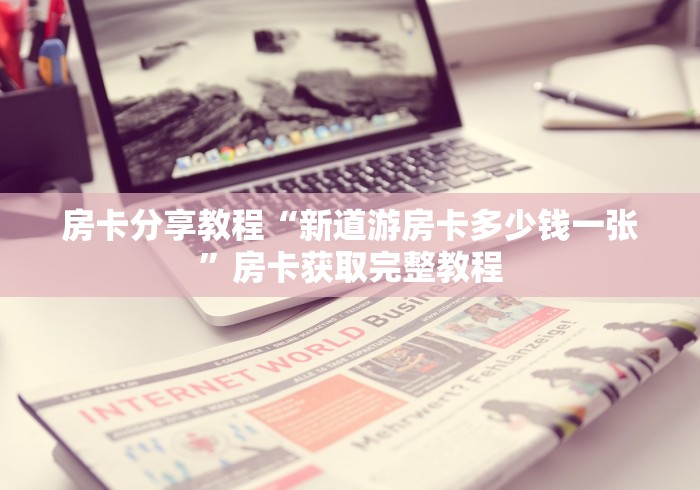 科普一下“微信炸 金花房卡怎么卖”房卡获取方式 科普一下“微信炸 金花房卡怎么卖”房卡获取方式
