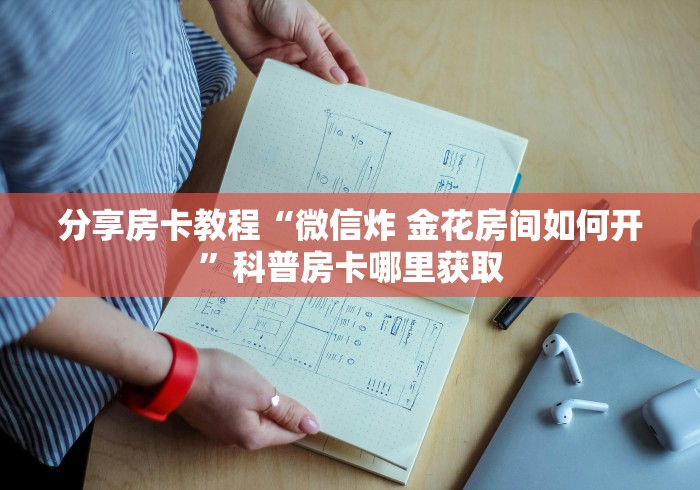 玩家必备教程“在哪里买微信炸 金花房卡”详细房卡使用教程