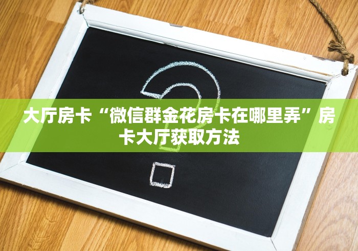 房卡必备教程“微信炸 金花房卡链接”房卡获取方式