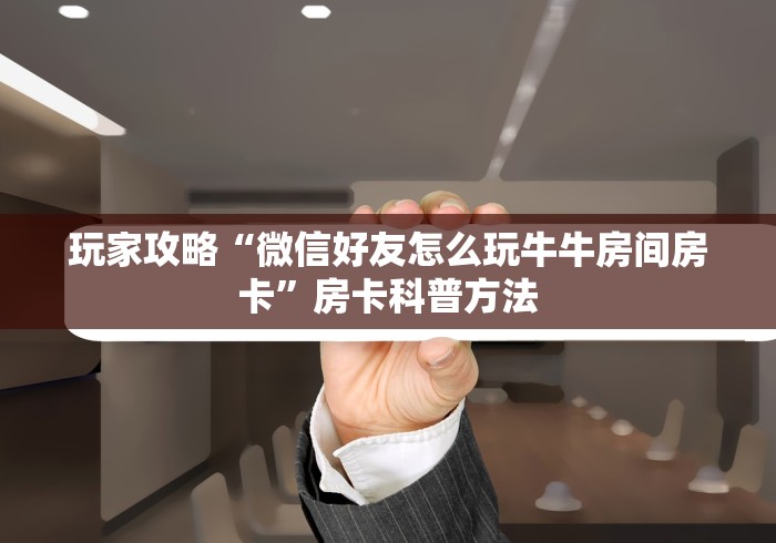 玩家必备教程“买房卡的微信炸 金花代理”链接房卡在哪里获取