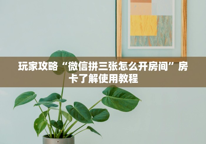 房卡必备教程“牛牛房卡微信链接”房卡获取方式
