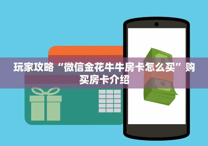 玩家攻略“微信金花牛牛房卡怎么买”购买房卡介绍