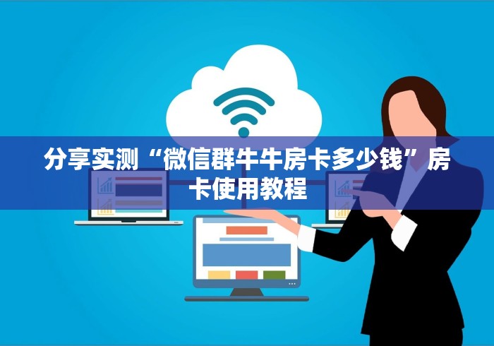 分享实测“微信群牛牛房卡多少钱”房卡使用教程
