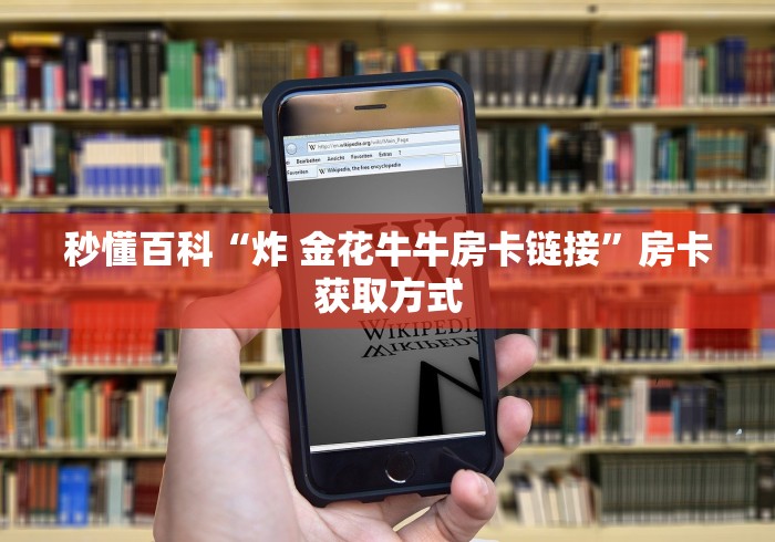 秒懂百科“炸 金花牛牛房卡链接”房卡获取方式