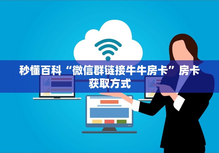 秒懂百科“微信群链接牛牛房卡”房卡获取方式