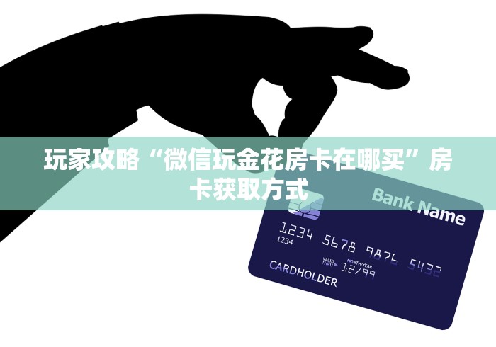 玩家攻略“微信玩金花房卡在哪买”房卡获取方式