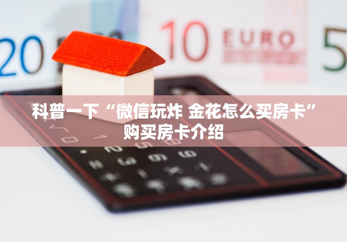 科普一下“微信玩炸 金花怎么买房卡”购买房卡介绍