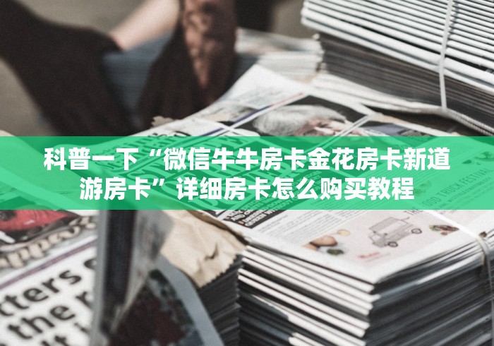 科普一下“微信牛牛房卡金花房卡新道游房卡”详细房卡怎么购买教程