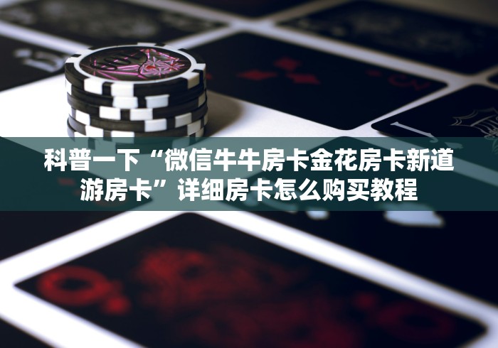 科普一下“微信牛牛房卡金花房卡新道游房卡”详细房卡怎么购买教程