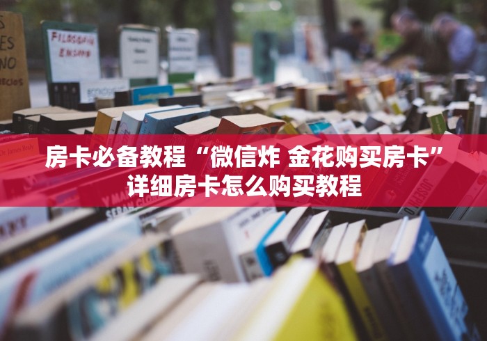 房卡必备教程“炸 金花正版链接房卡”房卡怎么购买