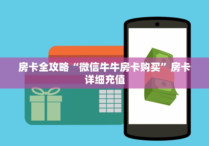 房卡全攻略“微信牛牛房卡购买”房卡详细充值