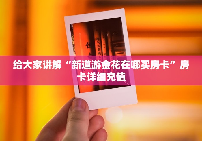 给大家讲解“新道游金花在哪买房卡”房卡详细充值