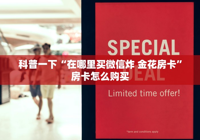 科普一下“在哪里买微信炸 金花房卡”房卡怎么购买