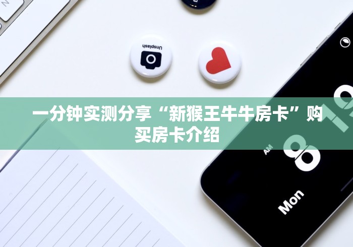 一分钟实测分享“新猴王牛牛房卡”购买房卡介绍