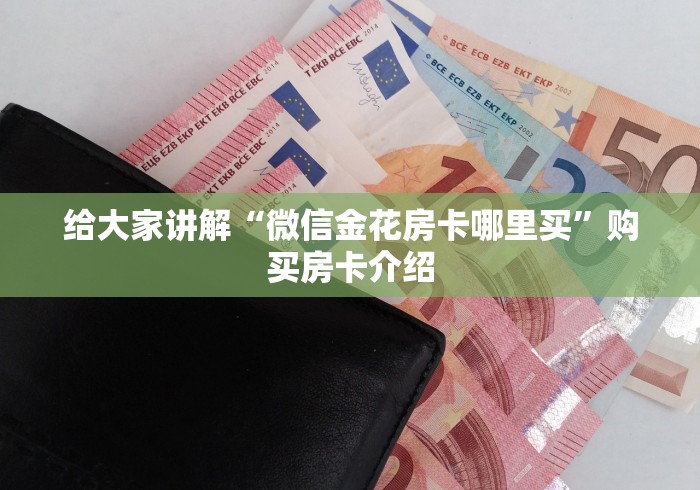 给大家讲解“微信金花房卡哪里买”购买房卡介绍