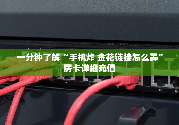 一分钟了解“手机炸 金花链接怎么弄”房卡详细充值