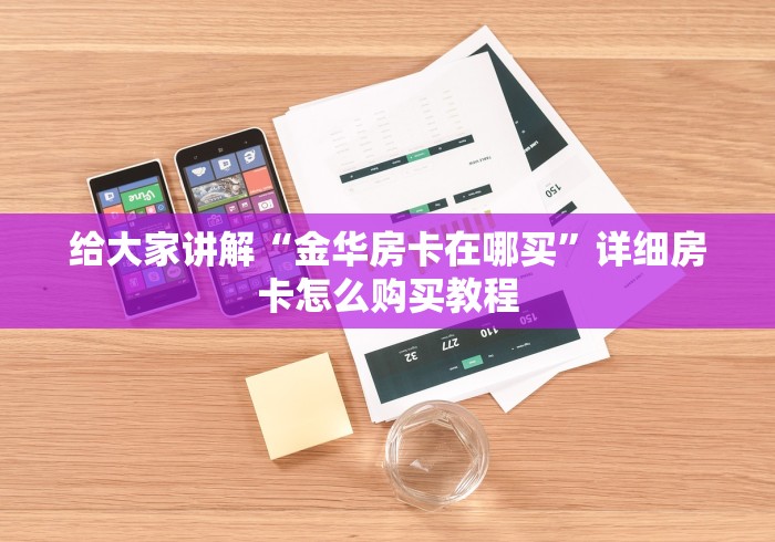 给大家讲解“金华房卡在哪买”详细房卡怎么购买教程
