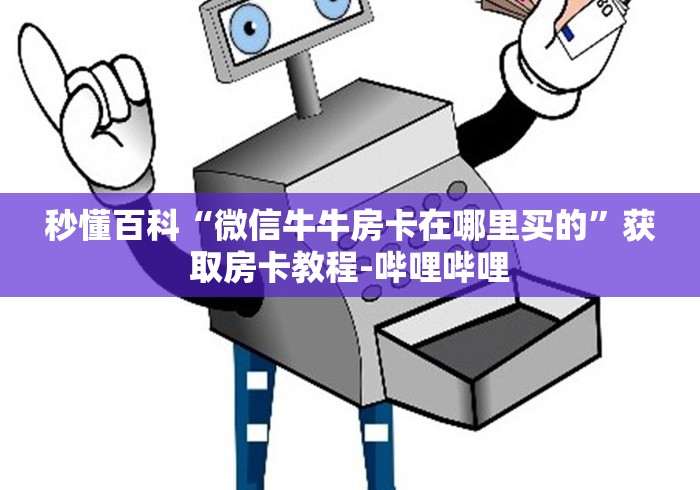 秒懂百科“微信牛牛房卡在哪里买的”获取房卡教程-哔哩哔哩
