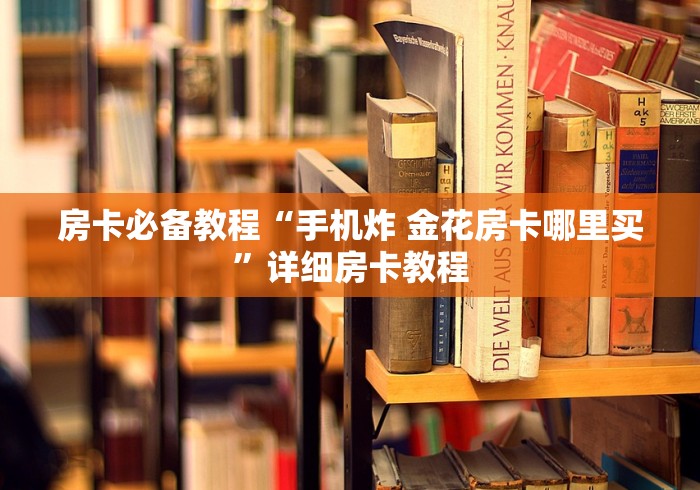 房卡必备教程“手机炸 金花房卡哪里买”详细房卡教程