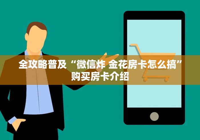 全攻略普及“微信炸 金花房卡怎么搞”购买房卡介绍