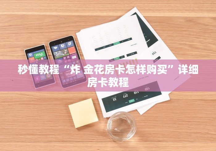 秒懂教程“炸 金花房卡怎样购买”详细房卡教程