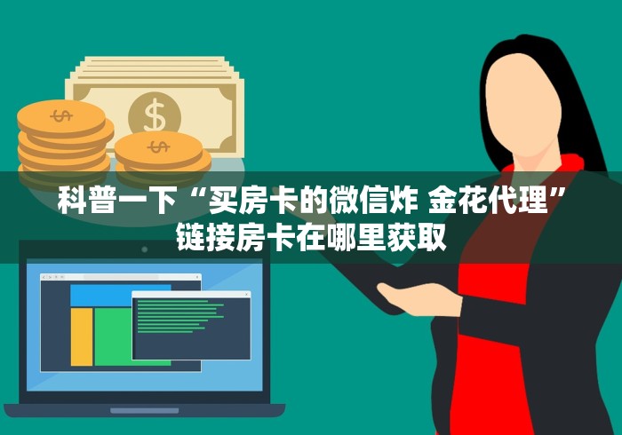 科普一下“买房卡的微信炸 金花代理”链接房卡在哪里获取