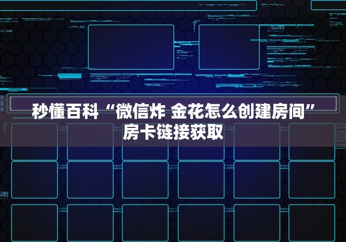 秒懂百科“微信炸 金花怎么创建房间”房卡链接获取
