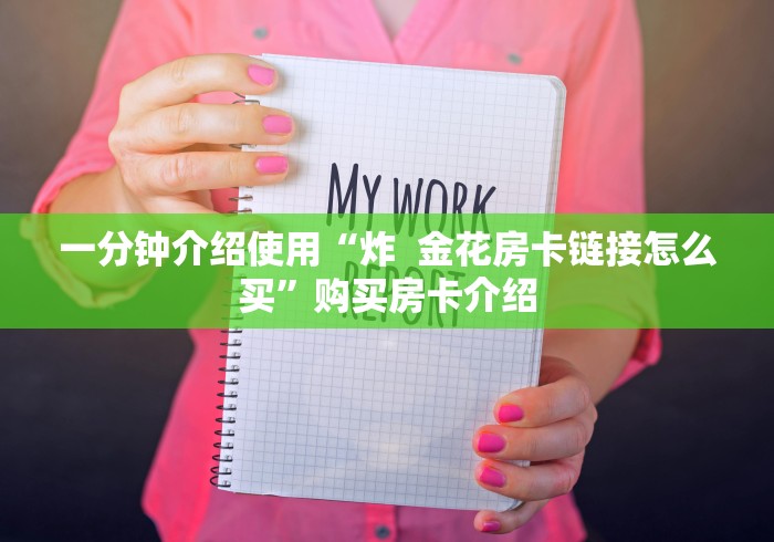 一分钟介绍使用“炸 金花房卡链接怎么买”购买房卡介绍 一分钟介绍使用“炸 金花房卡链接怎么买”购买房卡介绍
