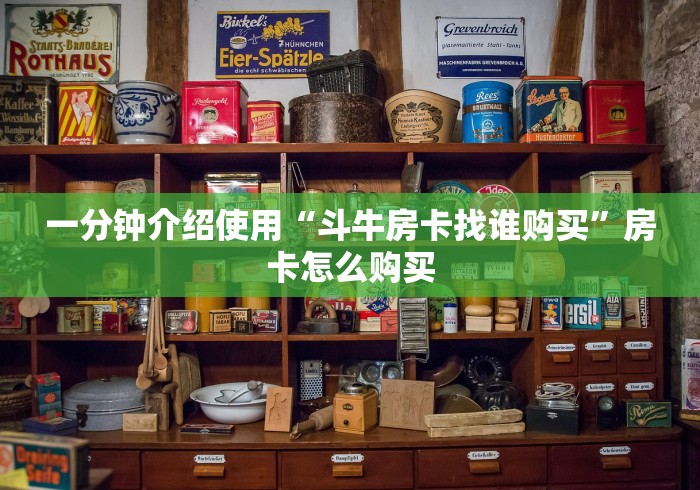 一分钟介绍使用“斗牛房卡找谁购买”房卡怎么购买 一分钟介绍使用“斗牛房卡找谁购买”房卡怎么购买