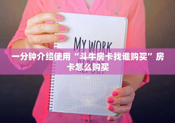 一分钟介绍使用“斗牛房卡找谁购买”房卡怎么购买 一分钟介绍使用“斗牛房卡找谁购买”房卡怎么购买