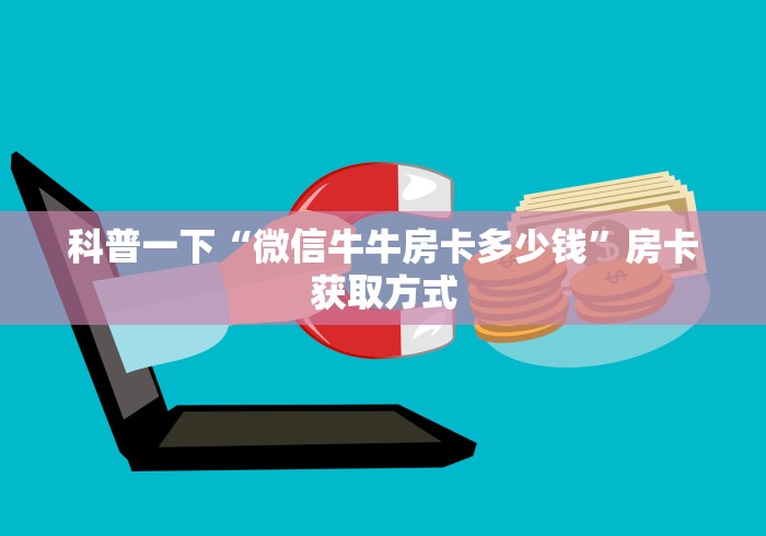 科普一下“微信牛牛房卡多少钱”房卡获取方式 科普一下“微信牛牛房卡多少钱”房卡获取方式