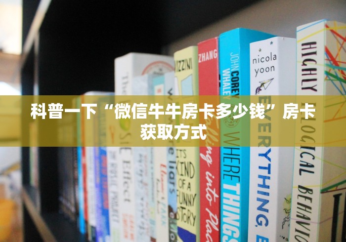 科普一下“微信牛牛房卡多少钱”房卡获取方式 科普一下“微信牛牛房卡多少钱”房卡获取方式
