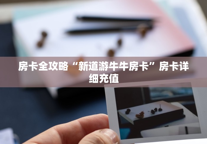 房卡全攻略“新道游牛牛房卡”房卡详细充值