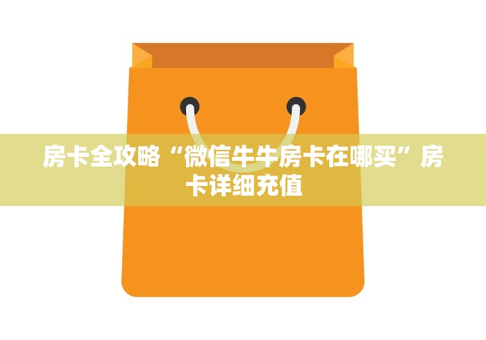 房卡全攻略“微信牛牛房卡在哪买”房卡详细充值 房卡全攻略“微信牛牛房卡在哪买”房卡详细充值