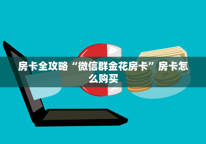 房卡全攻略“微信群金花房卡”房卡怎么购买