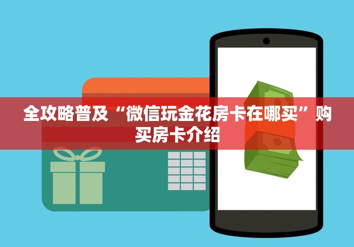 全攻略普及“微信玩金花房卡在哪买”购买房卡介绍