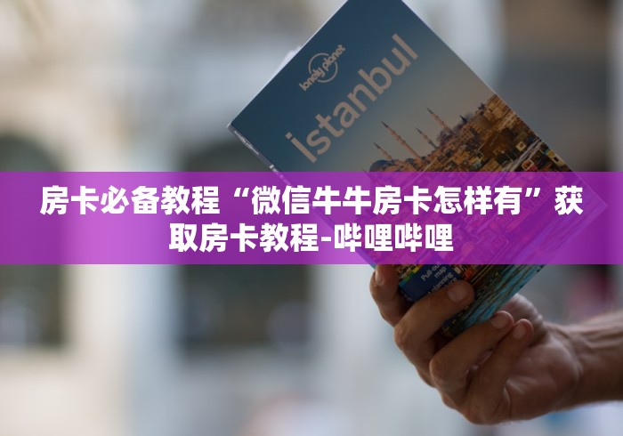 房卡必备教程“微信牛牛房卡怎样有”获取房卡教程-哔哩哔哩 房卡必备教程“微信牛牛房卡怎样有”获取房卡教程-哔哩哔哩
