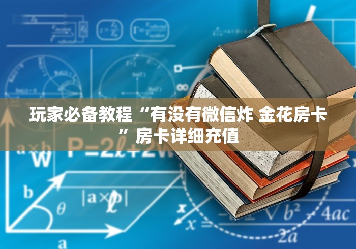 玩家必备教程“有没有微信炸 金花房卡”房卡详细充值