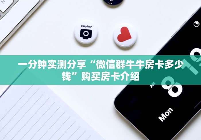 一分钟实测分享“微信群牛牛房卡多少钱”购买房卡介绍