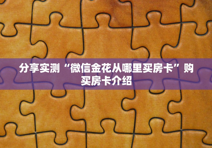 分享实测“微信金花从哪里买房卡”购买房卡介绍