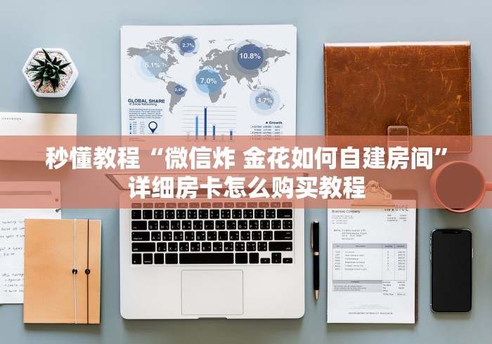 秒懂教程“微信炸 金花如何自建房间”详细房卡怎么购买教程