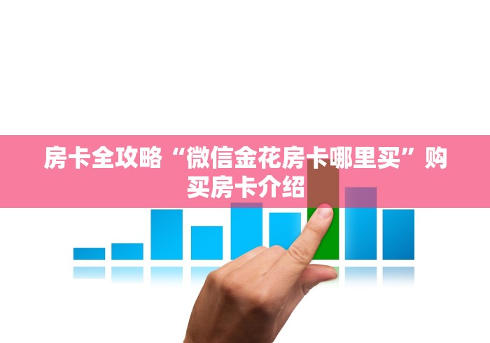 房卡全攻略“微信金花房卡哪里买”购买房卡介绍