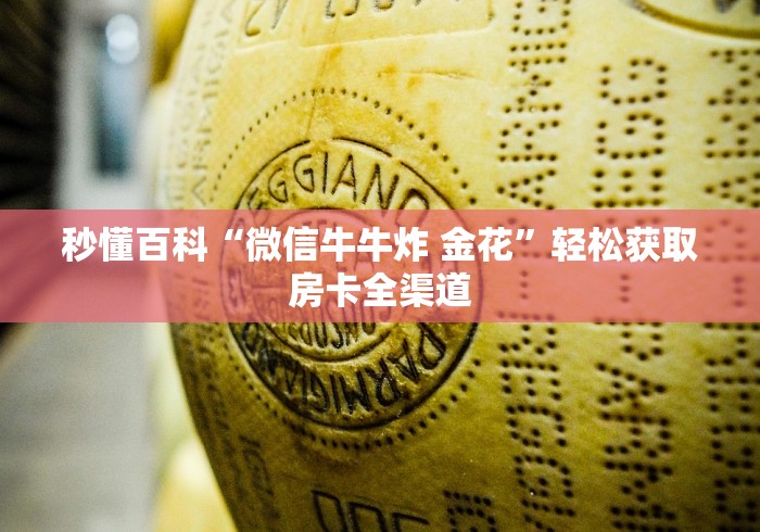 秒懂百科“微信牛牛炸 金花”轻松获取房卡全渠道 秒懂百科“微信牛牛炸 金花”轻松获取房卡全渠道