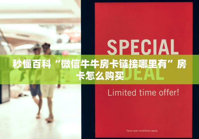 秒懂百科“微信牛牛房卡链接哪里有”房卡怎么购买