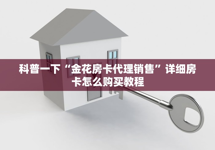 科普一下“金花房卡代理销售”详细房卡怎么购买教程