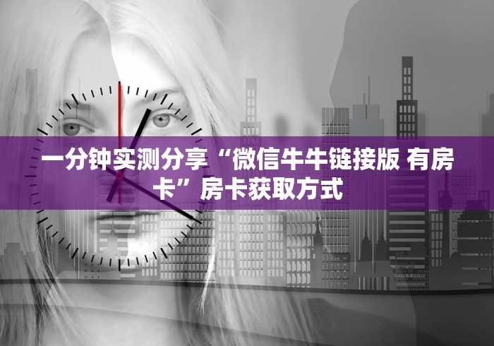 一分钟实测分享“微信牛牛链接版 有房卡”房卡获取方式