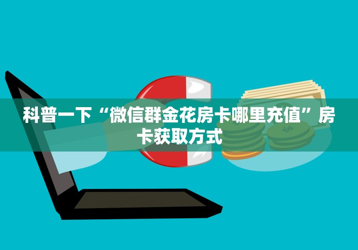 科普一下“微信群金花房卡哪里充值”房卡获取方式