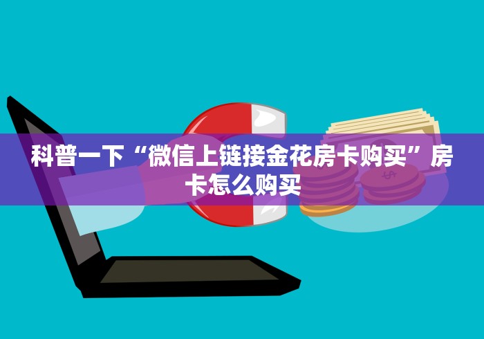 科普一下“微信上链接金花房卡购买”房卡怎么购买